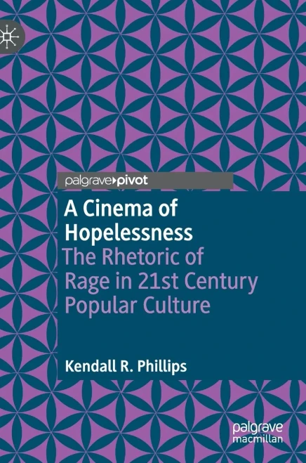 A Cinema Of Hopelessness: The Rhetoric Of Rage In 21St Century Popular Culture (Rhetoric, Politics And Society)