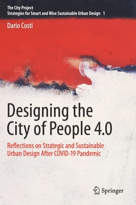 Designing The City Of People 4.0: Reflections On Strategic And Sustainable Urban Design After Covid-19 Pandemic (The City Project, 1)