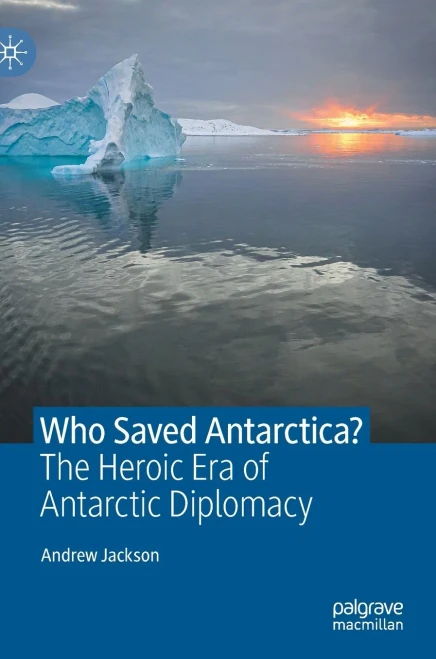 Who Saved Antarctica?: The Heroic Era Of Antarctic Diplomacy