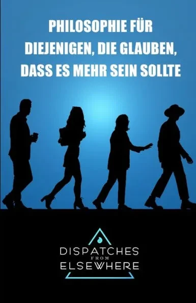 Dispatches from Elsewhere: Philosophie für diejenigen, die glauben, dass es mehr sein sollte