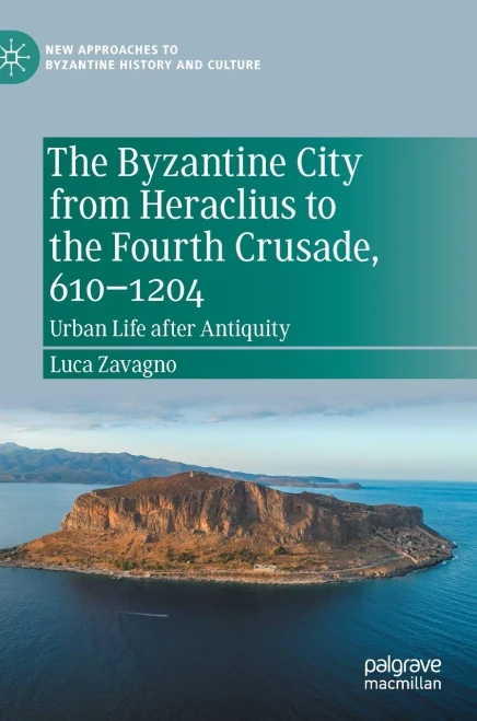 The Byzantine City From Heraclius To The Fourth Crusade, 6101204: Urban Life After Antiquity (New Approaches To Byzantine History And Culture)