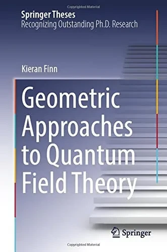 Geometric Approaches To Quantum Field Theory (Springer Theses)