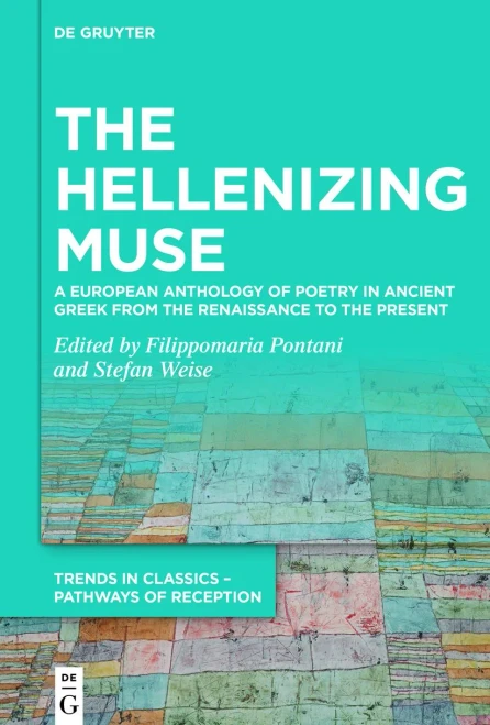 The Hellenizing Muse: A European Anthology Of Poetry In Ancient Greek From The Renaissance To The Present (Trends In Classics - Pathways Of Reception)