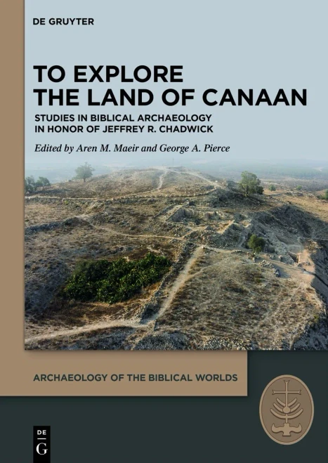 To Explore The Land Of Canaan: Studies In Biblical Archaeology In Honor Of Jeffrey R. Chadwick (Archaeology Of The Biblical Worlds)
