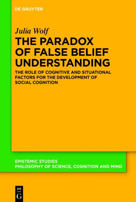 The Paradox Of False Belief Understanding: The Role Of Cognitive And Situational Factors For The Development Of Social Cognition (Epistemic Studies)