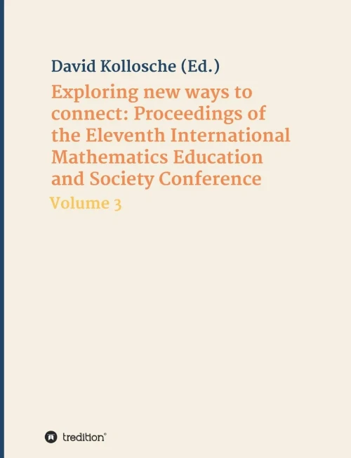 Exploring New Ways To Connect: Proceedings Of The Eleventh International Mathematics Education And Society Conference: Volume 3