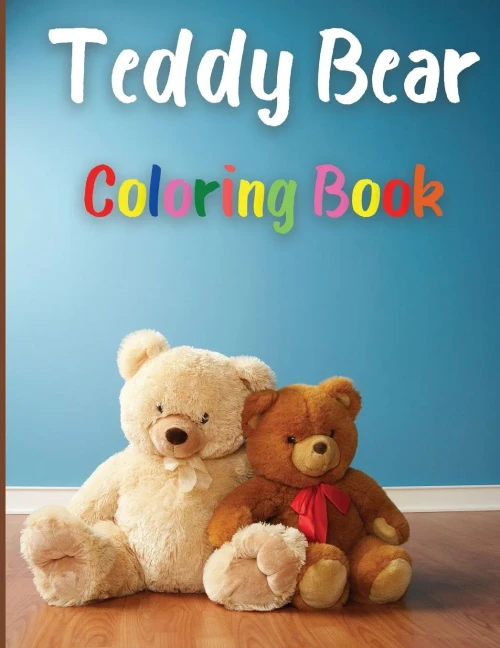 Teddy Bear Coloring Book: Awesome Teddy Bear Coloring Book Great Gift For Boys & Girls, Ages 2-4 4-6 4-8 6-8 Coloring Fun And Awesome Facts Kids ... Fun Simple And Cute Designs Activity Book