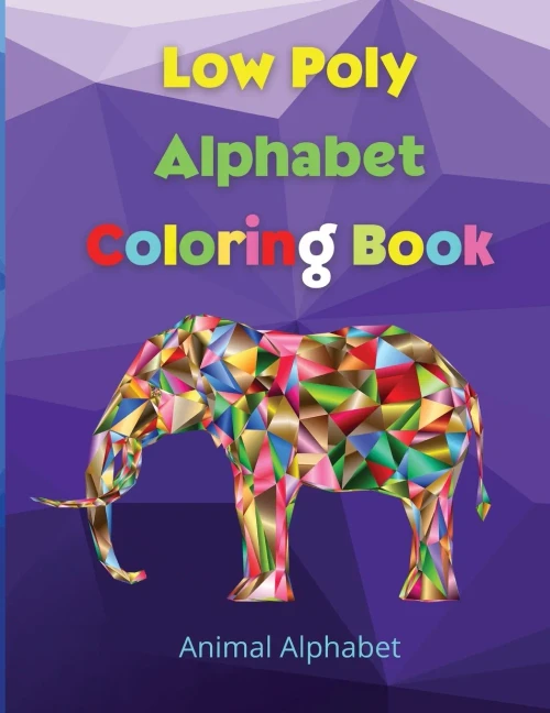 Low Poly Alphabet Coloring Book: Workbook For Preschool, Kindergarten, And Kids Ages 3-5 Abc Activity Pages Activity Book For Girls And Boys Amazing ... Amazing Activity And Coloring Book For Kids