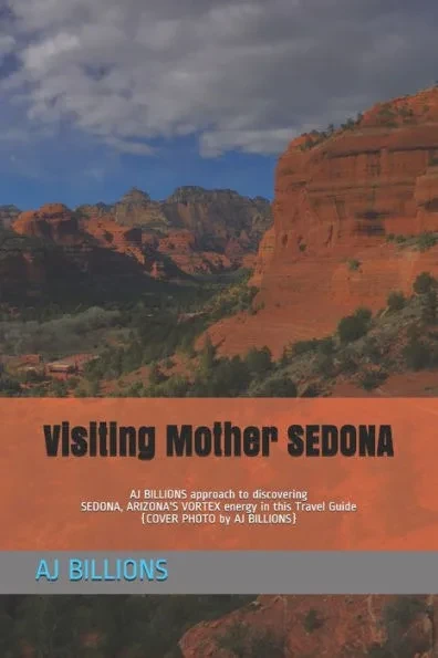 Visiting Mother SEDONA: AJ BILLIONS approach to discovering SEDONA, ARIZONA'S VORTEX energy in this Travel Guide