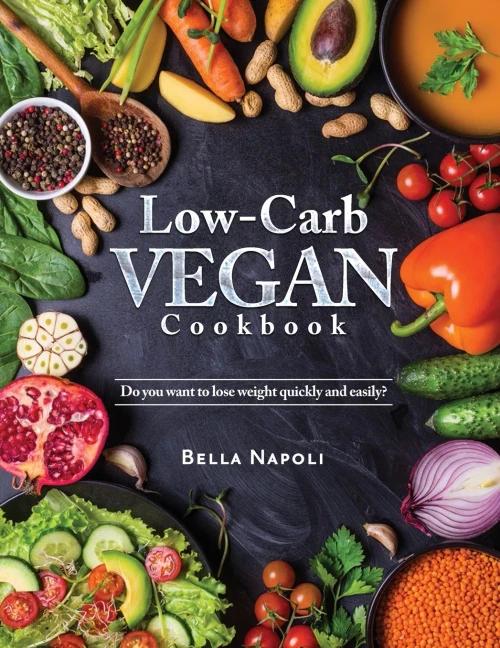 Low-Carb Vegan Cookbook: Do You Want To Lose Weight Quickly And Easily?