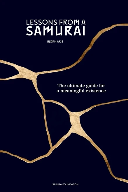 Lessons From A Samurai: The Ultimate Guide For A Meaningful Existence