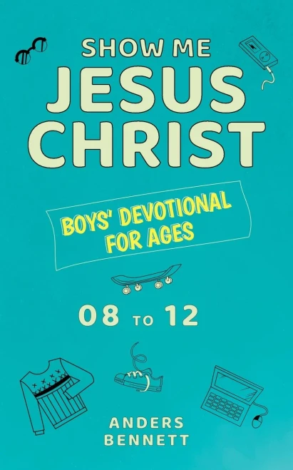 Show Me Jesus Christ: Boys' Devotional For Ages 08 To 12