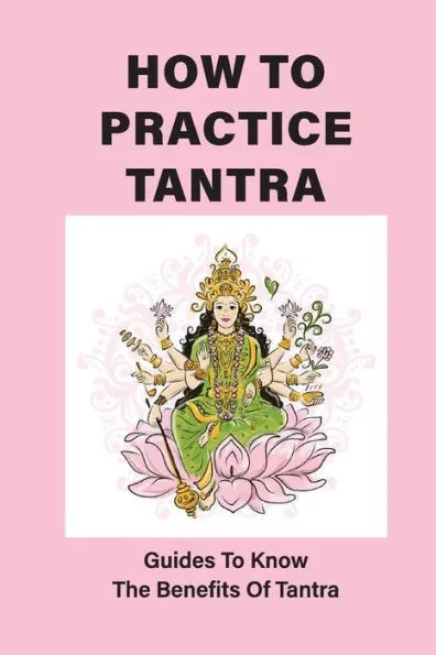 How To Practice Tantra: Guides To Know The Benefits Of Tantra: The Definition Of Tantra