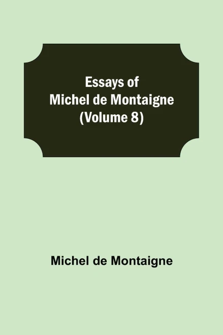 Essays Of Michel De Montaigne (Volume 8)
