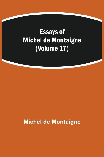 Essays Of Michel De Montaigne (Volume 17)