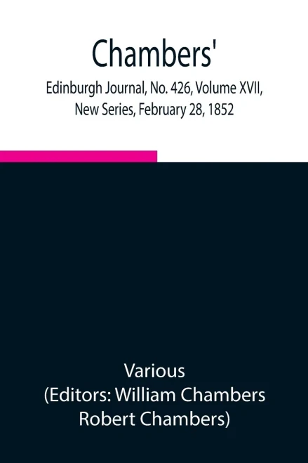 Chambers' Edinburgh Journal, No. 426, Volume Xvii, New Series, February 28, 1852
