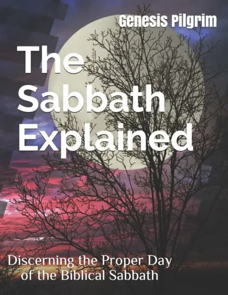 The Sabbath Explained: Discerning the Proper Day of the Biblical Sabbath