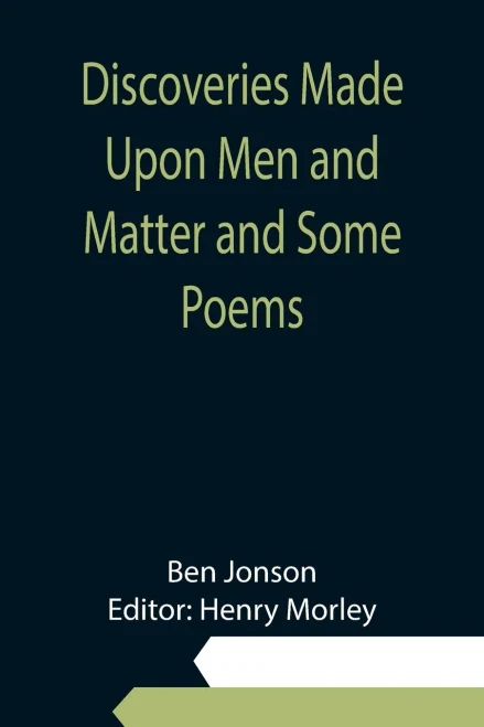 Discoveries Made Upon Men And Matter And Some Poems