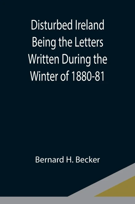 Disturbed Ireland Being The Letters Written During The Winter Of 1880-81