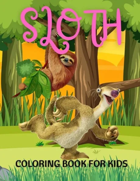 Sloth Coloring Book For Kids: A Fun Sloth Coloring Book Featuring Adorable Sloth, Silly Sloth, Lazy Sloth & More With Funny Sloth Quotes