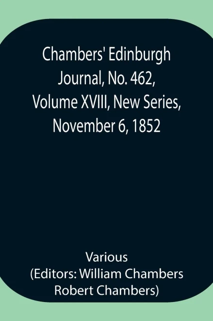Chambers' Edinburgh Journal, No. 462, Volume Xviii, New Series, November 6, 1852