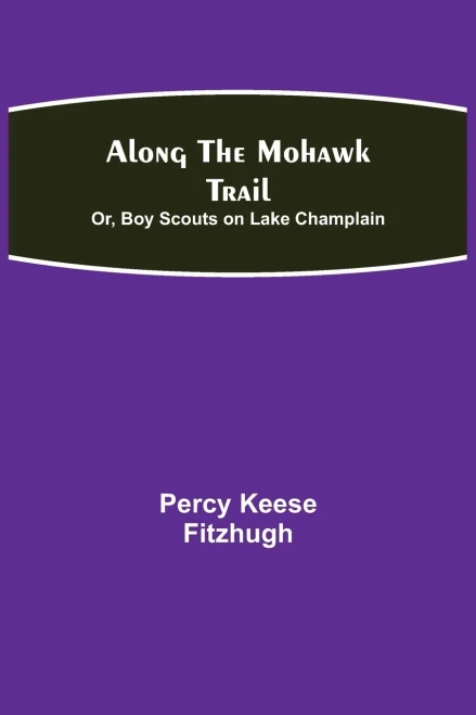 Along The Mohawk Trail; Or, Boy Scouts On Lake Champlain