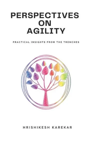 Perspectives on Agility: Practical insights from the trenches