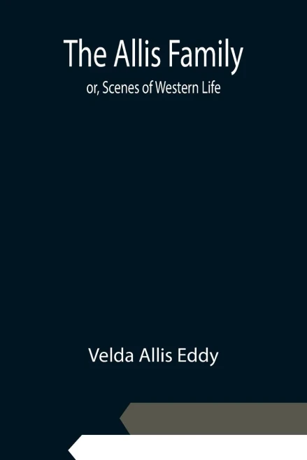 The Allis Family; Or, Scenes Of Western Life