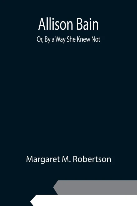 Allison Bain; Or, By A Way She Knew Not