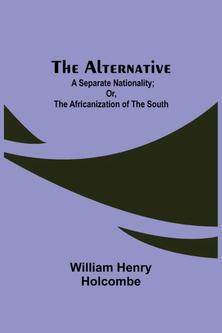 The Alternative: A Separate Nationality; Or, The Africanization Of The South