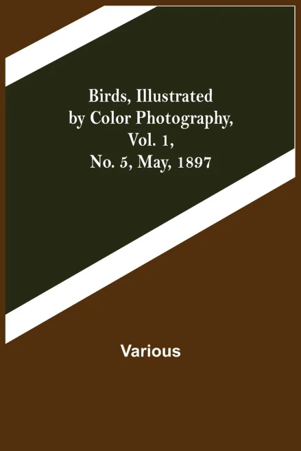 Birds, Illustrated By Color Photography, Vol. 1, No. 5, May, 1897