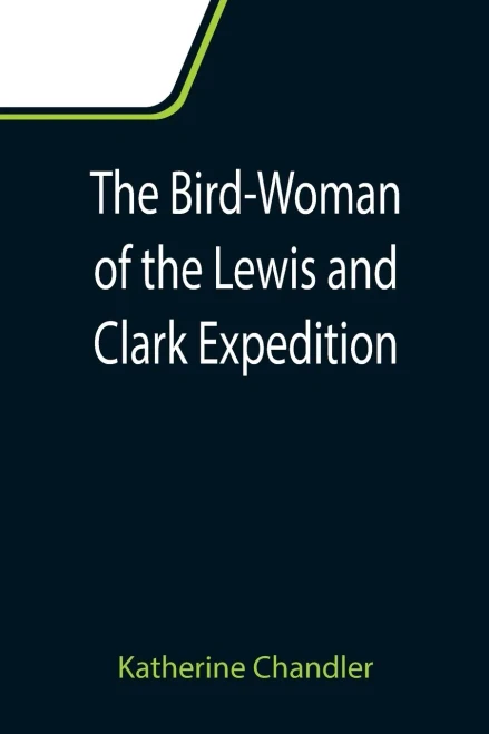 The Bird-Woman Of The Lewis And Clark Expedition