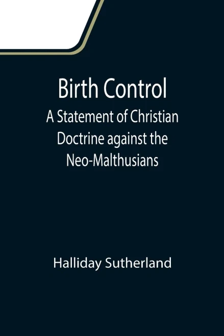 Birth Control: A Statement Of Christian Doctrine Against The Neo-Malthusians