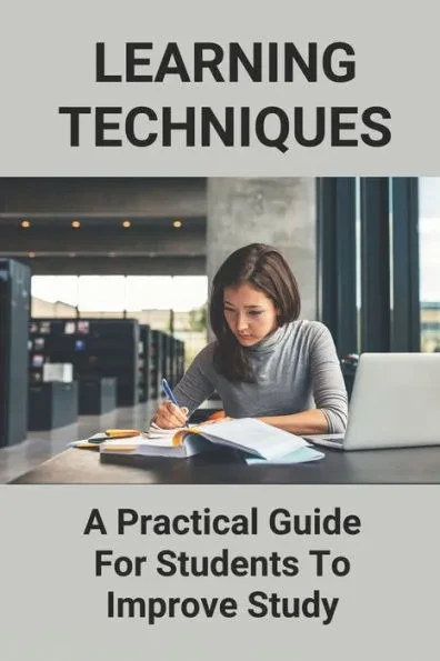 Learning Techniques: A Practical Guide For Students To Improve Study: Improve Your Study Skills