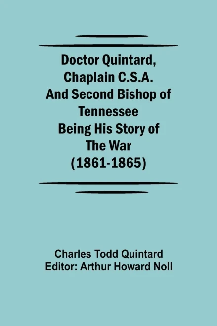Doctor Quintard, Chaplain C.S.A. And Second Bishop Of Tennessee Being His Story Of The War (1861-1865)