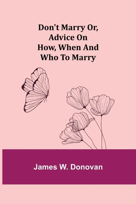 Don'T Marry Or, Advice On How, When And Who To Marry
