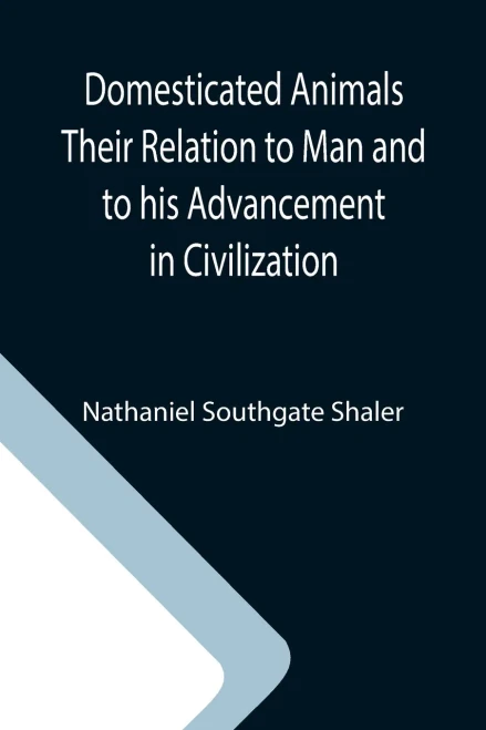 Domesticated Animals Their Relation To Man And To His Advancement In Civilization