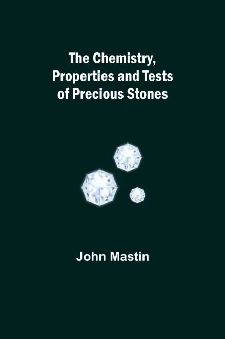 The Chemistry, Properties And Tests Of Precious Stones