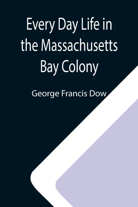 Every Day Life In The Massachusetts Bay Colony
