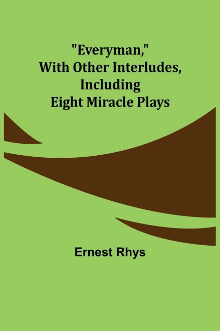Everyman, With Other Interludes, Including Eight Miracle Plays