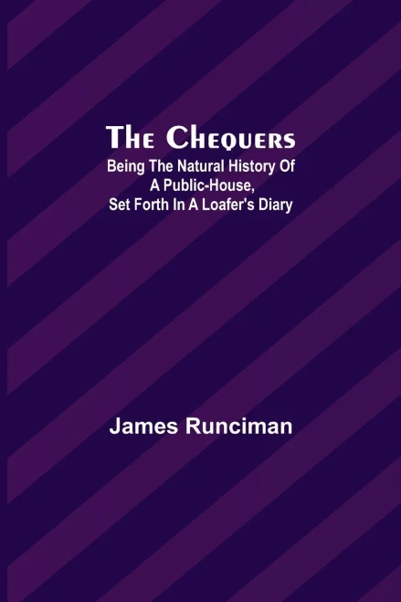 The Chequers; Being The Natural History Of A Public-House, Set Forth In A Loafer'S Diary