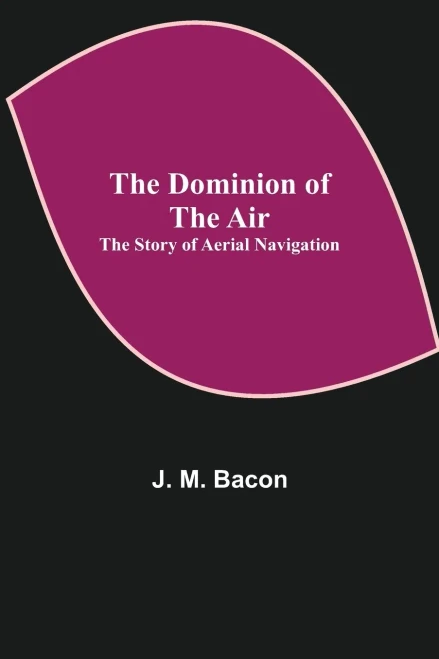 The Dominion Of The Air: The Story Of Aerial Navigation