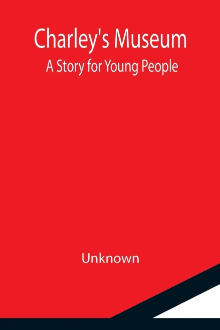 Charley'S Museum; A Story For Young People