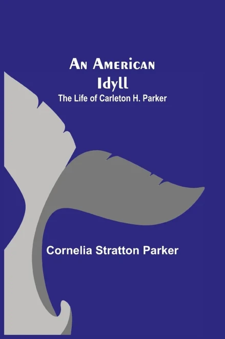 An American Idyll; The Life Of Carleton H. Parker