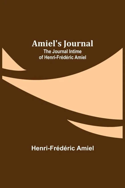 Amiel'S Journal: The Journal Intime Of Henri-Frédéric Amiel