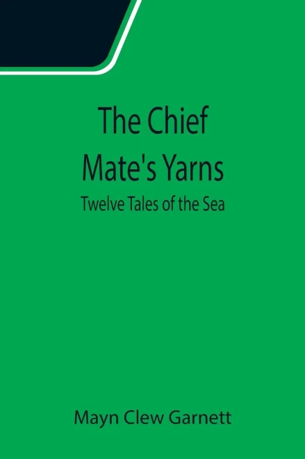 The Chief Mate'S Yarns; Twelve Tales Of The Sea