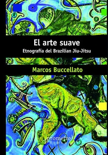El arte suave: EtnografÃ­a del Brazilian Jiu-Jitsu