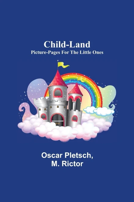 Child-Land; Picture-Pages For The Little Ones
