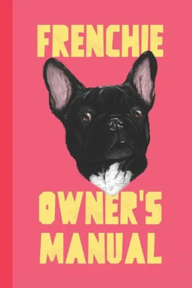 Frenchie Owner's Manual: Logbook & Journal To Keep Track of Your Pooch