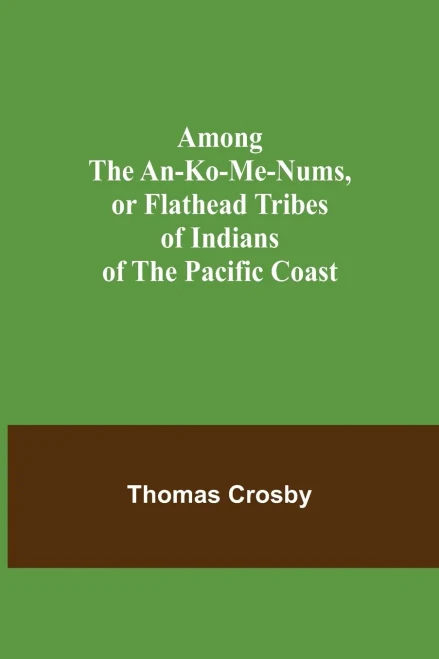 Among The An-Ko-Me-Nums, Or Flathead Tribes Of Indians Of The Pacific Coast